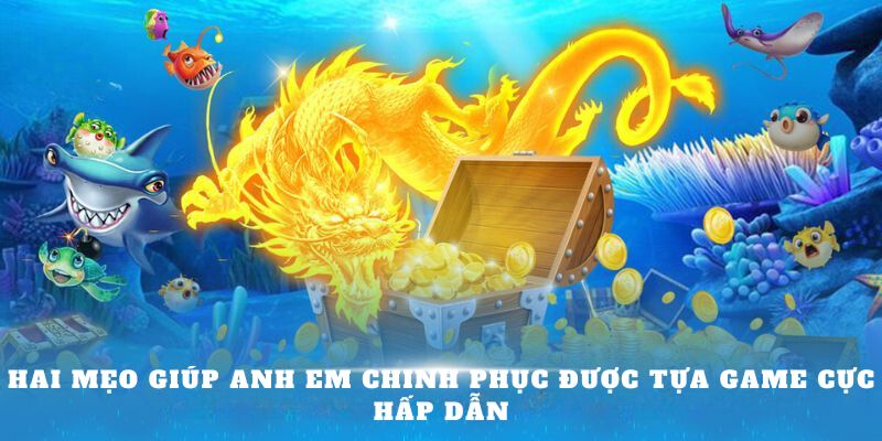 Hai mẹo giúp anh em chinh phục được tựa game cực hấp dẫn