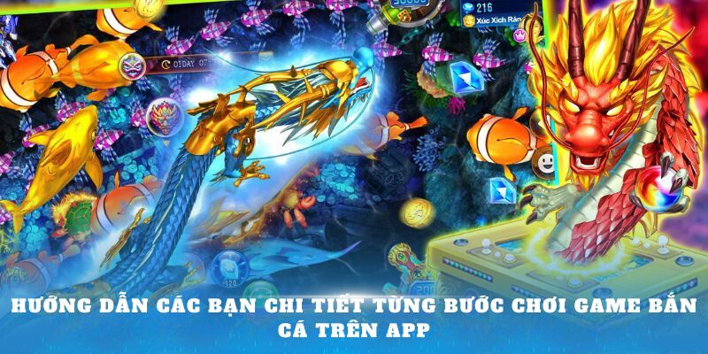 Hướng dẫn các bạn chi tiết từng bước chơi game bắn cá trên app