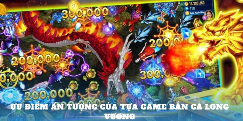 Ưu điểm ấn tượng của tựa game Bắn cá Long Vương