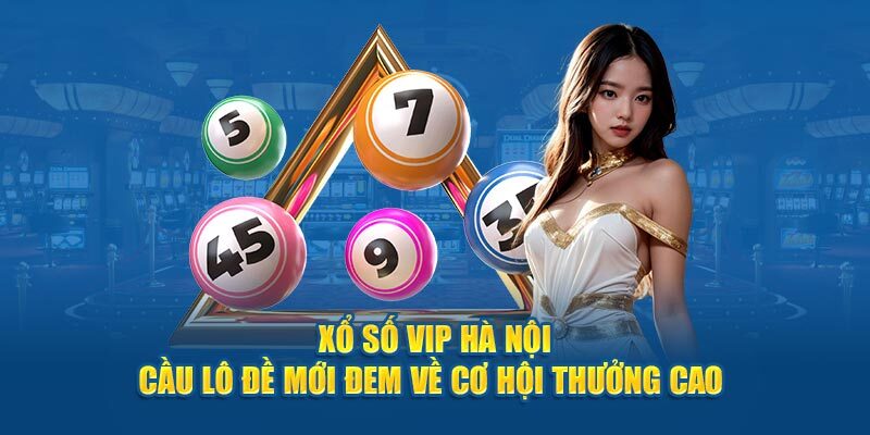 Xổ số Hà Nội VIP có cơ hội thưởng cao